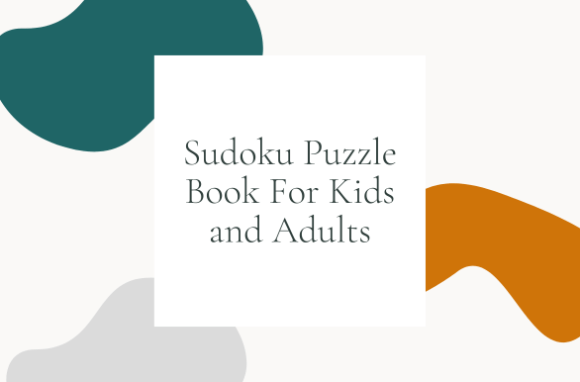 Sudoku Puzzle Book for Kids and Adults: A Fun Way to Challenge Your Mind